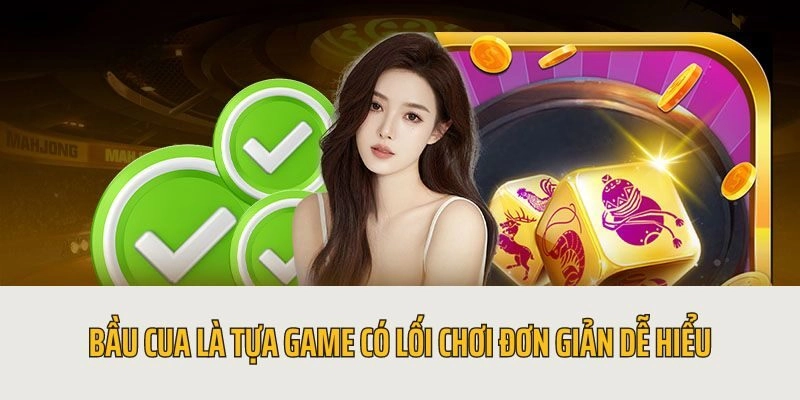 Bầu Cua là tựa game có lối chơi đơn giản dễ hiểu