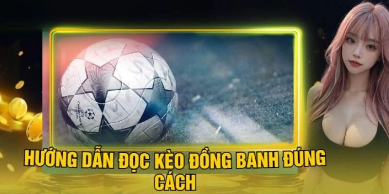Hướng dẫn đọc kèo đồng banh đúng cách