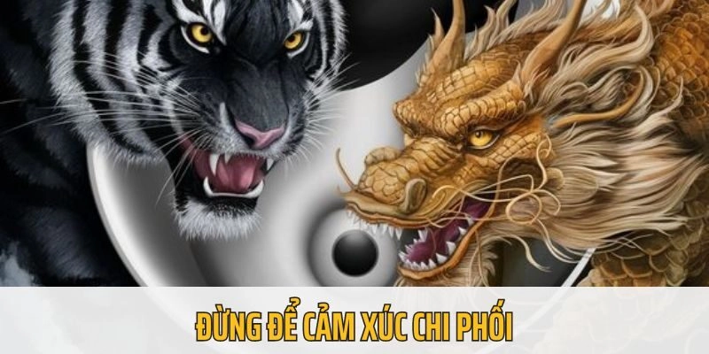 Đừng để cảm xúc chi phối