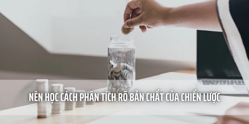 Nên học cách phân tích rõ bản chất của chiến lược
