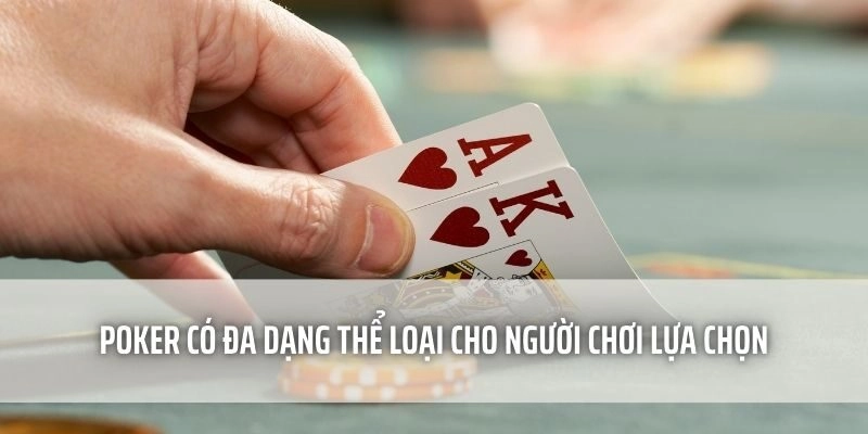 Poker có đa dạng thể loại cho người chơi lựa chọn