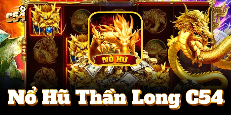 Bí kíp chinh phục jackpot với Nổ Hũ Thần Long.